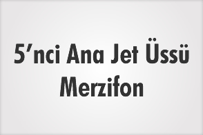 5'NCİ ANA JET ÜSSÜ - MERZİFON