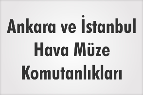 ANKARA VE İSTANBUL HAVA MÜZE KOMUTANLIKLARI